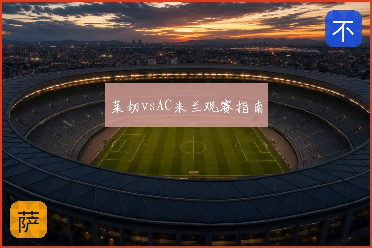 莱切vsAC米兰观赛指南