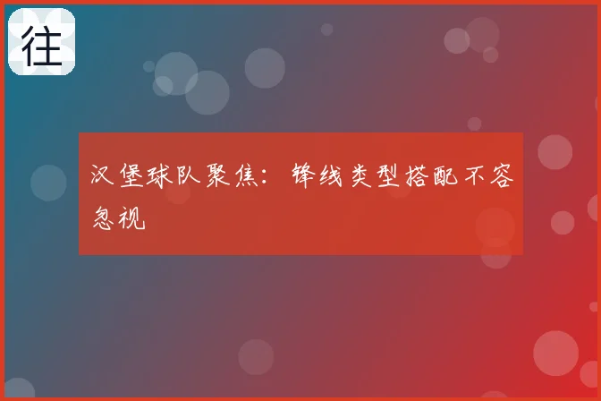 汉堡球队聚焦:锋线类型搭配不容忽视